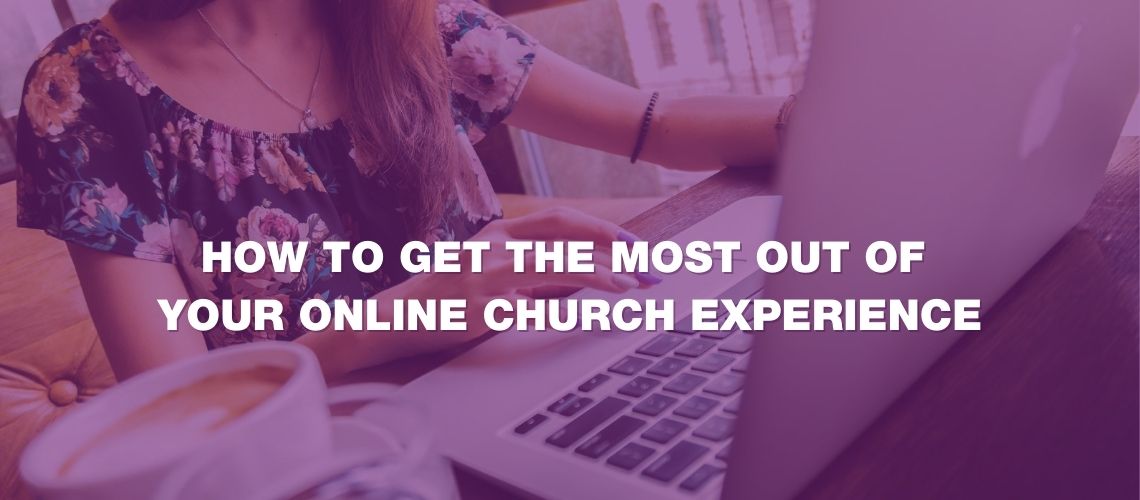 How to get the most from your online church experience