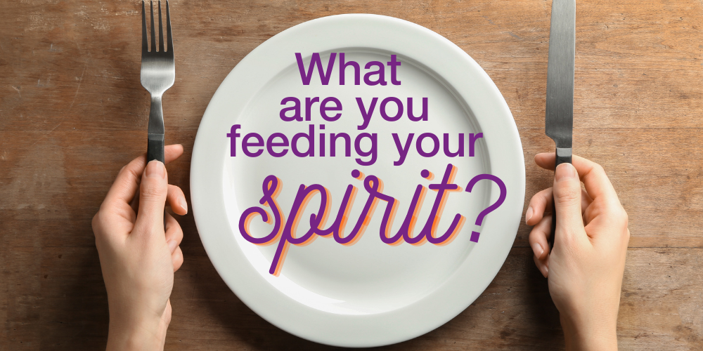 What are you feeding your spirit?